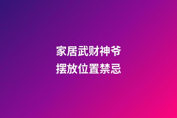 家居武财神爷摆放位置禁忌