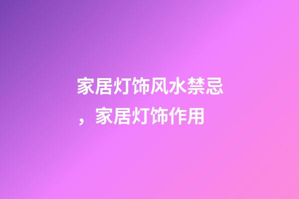 家居灯饰风水禁忌，家居灯饰作用