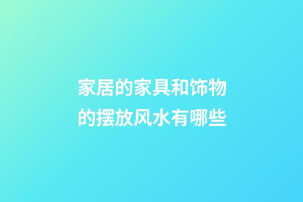 家居的家具和饰物的摆放风水有哪些