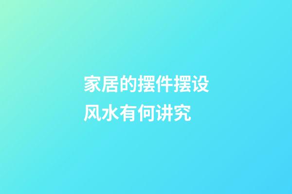家居的摆件摆设风水有何讲究