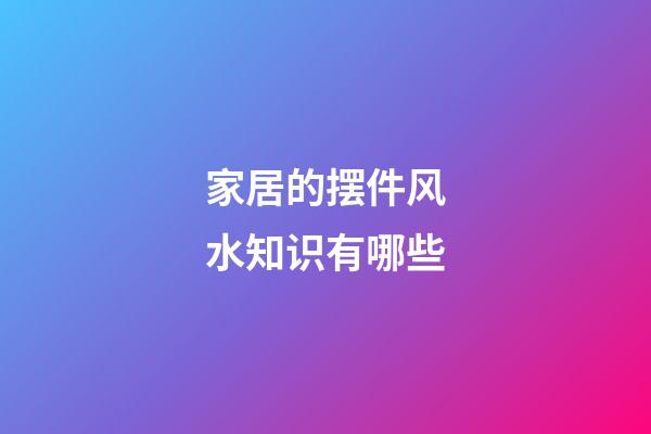 家居的摆件风水知识有哪些
