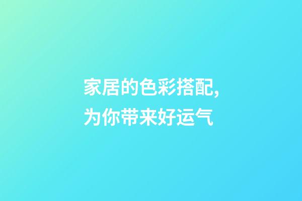 家居的色彩搭配,为你带来好运气