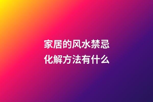 家居的风水禁忌化解方法有什么