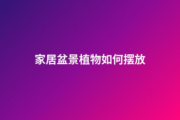 家居盆景植物如何摆放