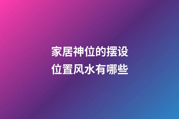 家居神位的摆设位置风水有哪些