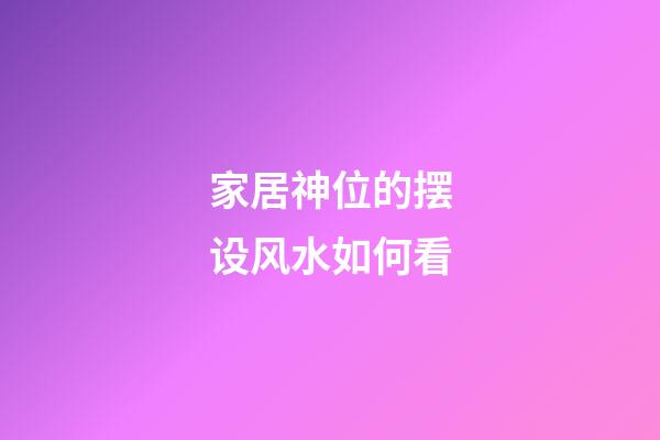 家居神位的摆设风水如何看