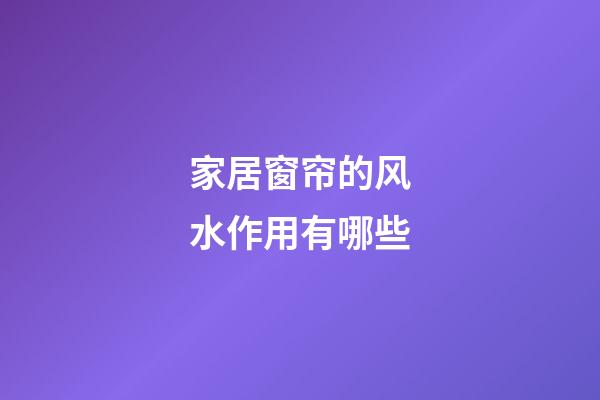 家居窗帘的风水作用有哪些