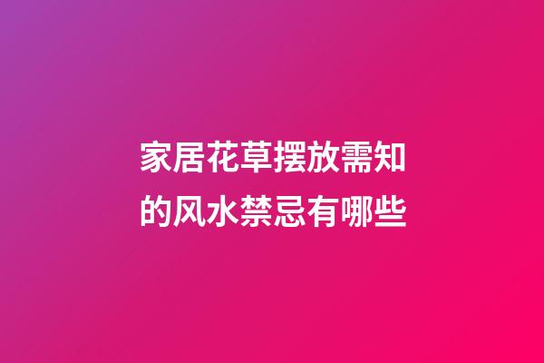 家居花草摆放需知的风水禁忌有哪些