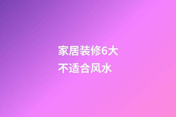 家居装修6大不适合风水