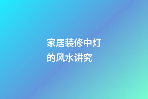 家居装修中灯的风水讲究