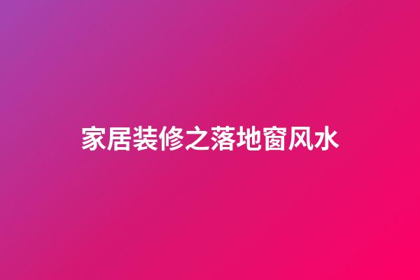 家居装修之落地窗风水