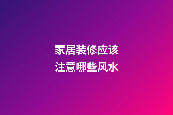 家居装修应该注意哪些风水
