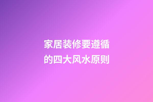 家居装修要遵循的四大风水原则