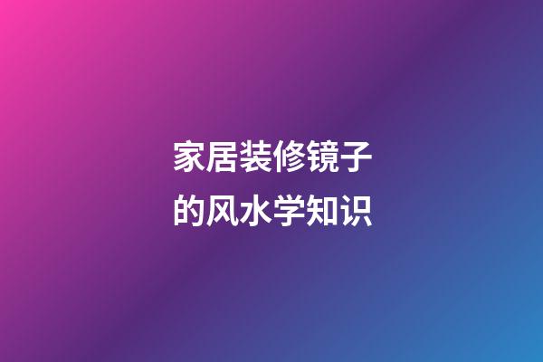 家居装修镜子的风水学知识
