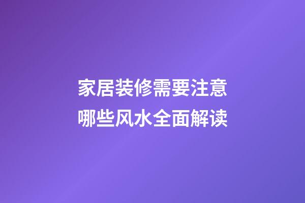 家居装修需要注意哪些风水全面解读