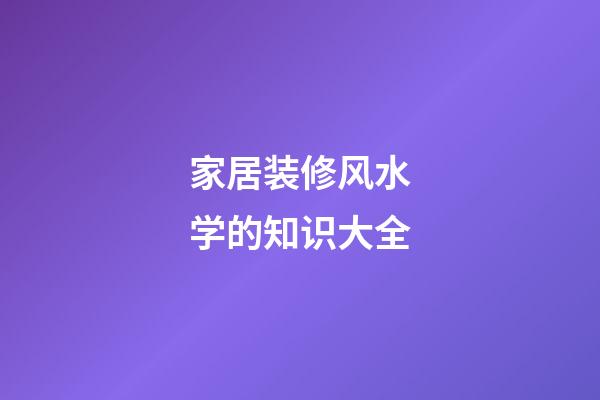 家居装修风水学的知识大全