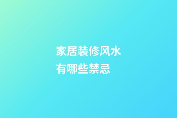 家居装修风水有哪些禁忌