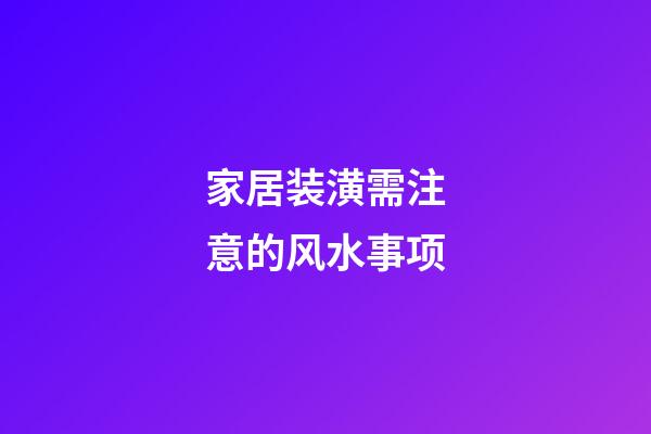家居装潢需注意的风水事项