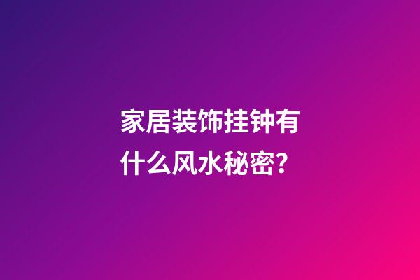 家居装饰挂钟有什么风水秘密？