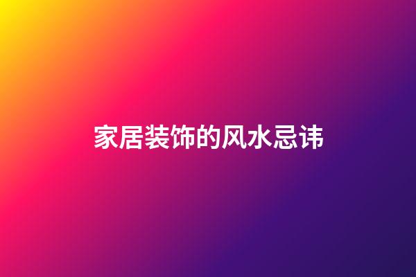 家居装饰的风水忌讳