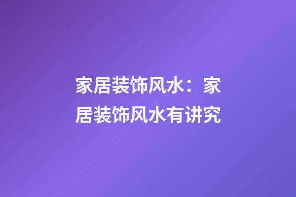 家居装饰风水：家居装饰风水有讲究
