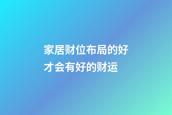 家居财位布局的好才会有好的财运