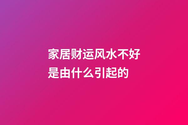 家居财运风水不好是由什么引起的