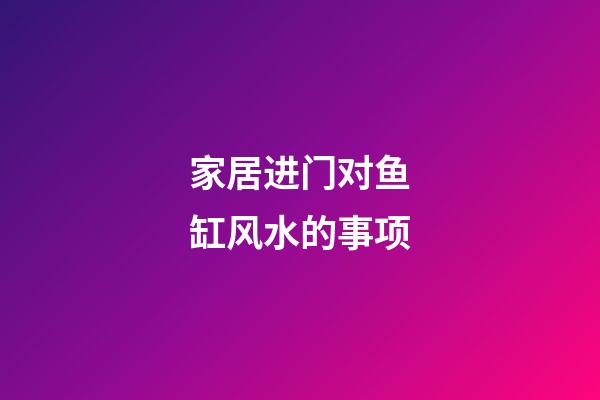 家居进门对鱼缸风水的事项
