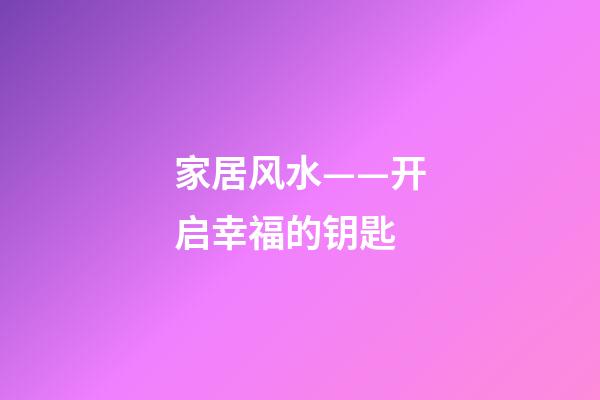 家居风水——开启幸福的钥匙