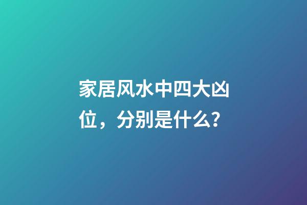 家居风水中四大凶位，分别是什么？