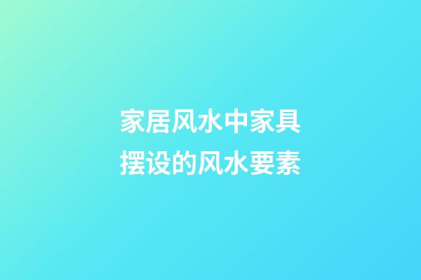 家居风水中家具摆设的风水要素