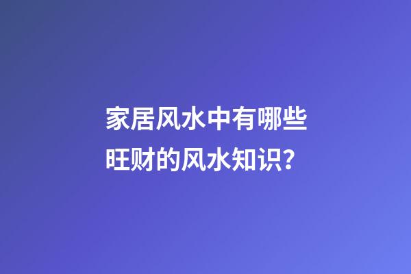 家居风水中有哪些旺财的风水知识？