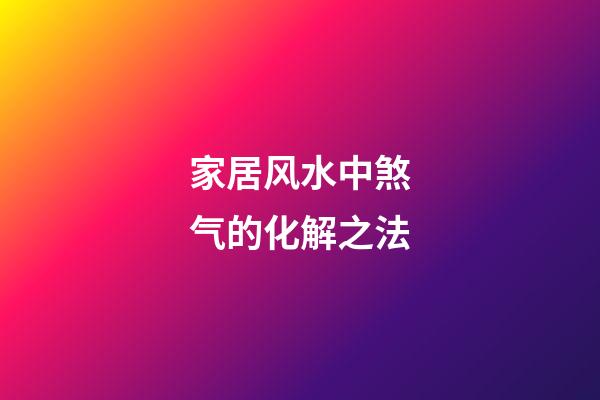 家居风水中煞气的化解之法