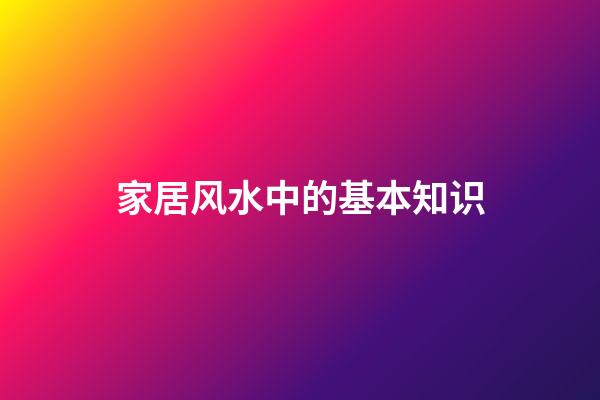家居风水中的基本知识