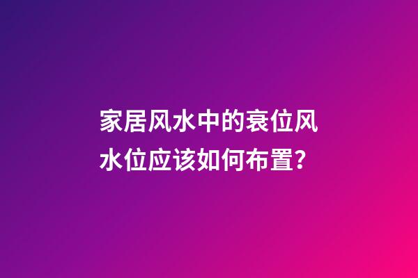 家居风水中的衰位风水位应该如何布置？