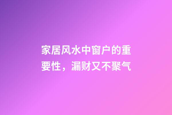 家居风水中窗户的重要性，漏财又不聚气