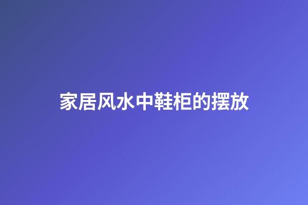 家居风水中鞋柜的摆放