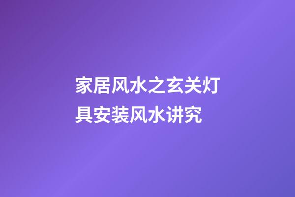 家居风水之玄关灯具安装风水讲究