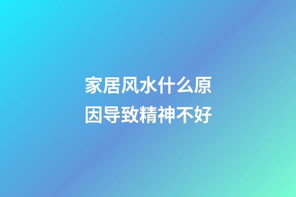 家居风水什么原因导致精神不好