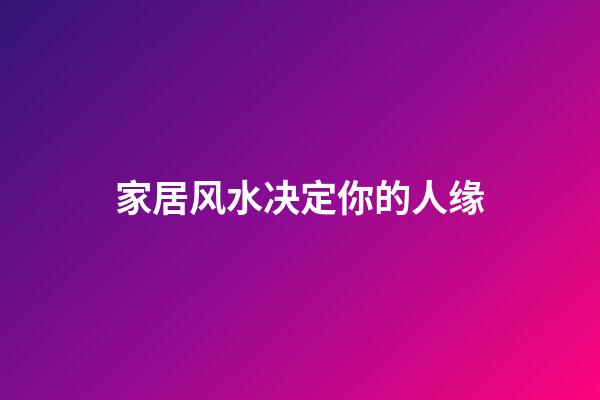 家居风水决定你的人缘