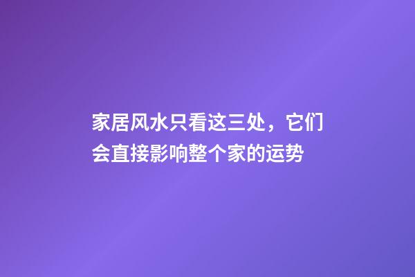 家居风水只看这三处，它们会直接影响整个家的运势