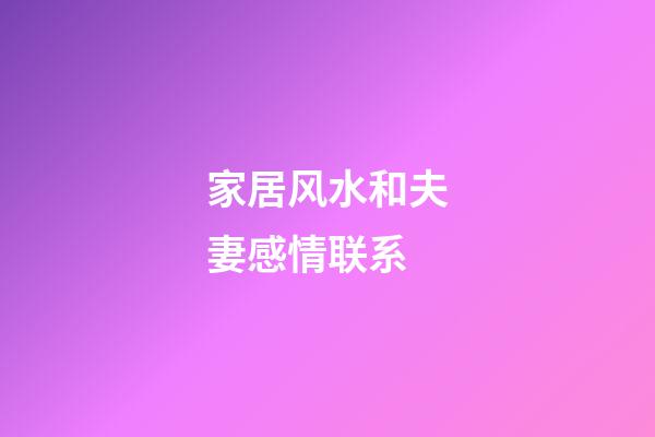 家居风水和夫妻感情联系