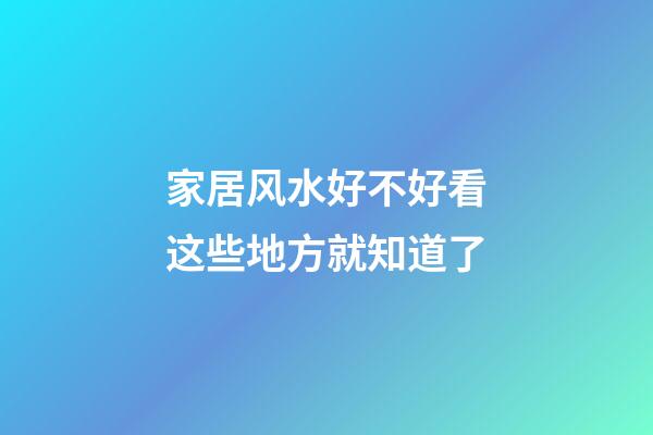 家居风水好不好看这些地方就知道了