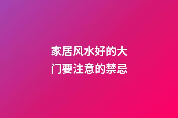 家居风水好的大门要注意的禁忌