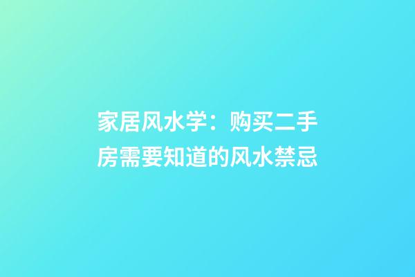 家居风水学：购买二手房需要知道的风水禁忌