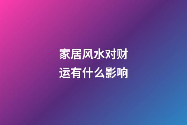 家居风水对财运有什么影响
