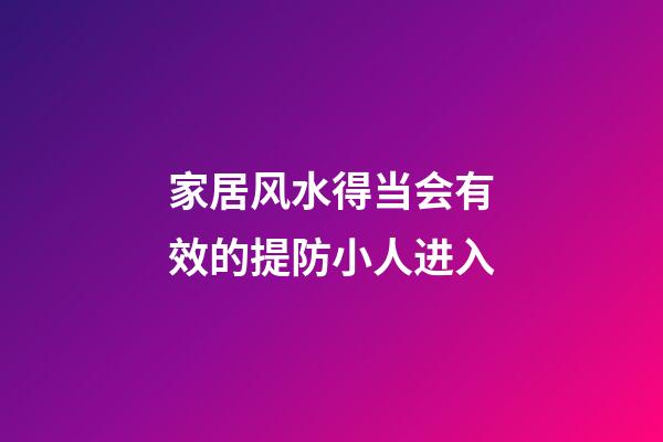 家居风水得当会有效的提防小人进入