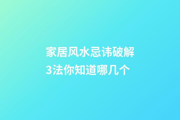 家居风水忌讳破解3法你知道哪几个