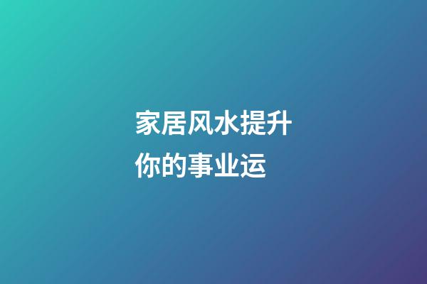 家居风水提升你的事业运