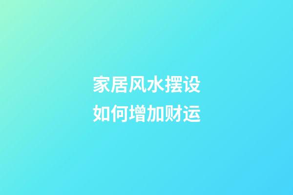 家居风水摆设如何增加财运